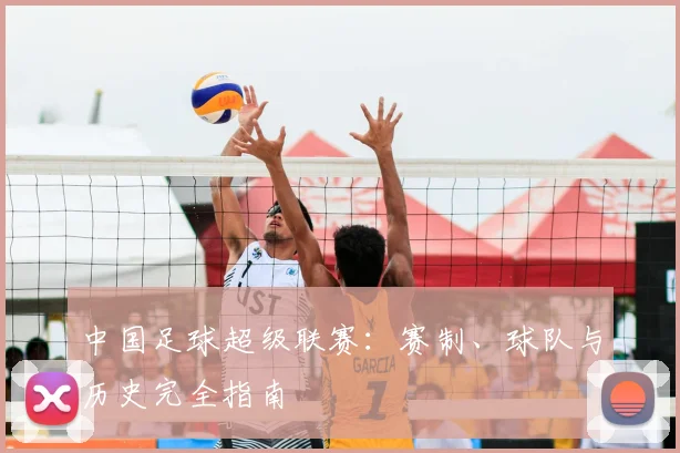 中国足球超级联赛:赛制、球队与历史完全指南